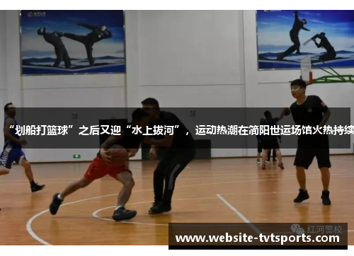 “划船打篮球”之后又迎“水上拔河”，运动热潮在简阳世运场馆火热持续